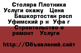 Столяра-Плотника Услуги окажу › Цена ­ 1 000 - Башкортостан респ., Уфимский р-н, Уфа г. Строительство и ремонт » Услуги   